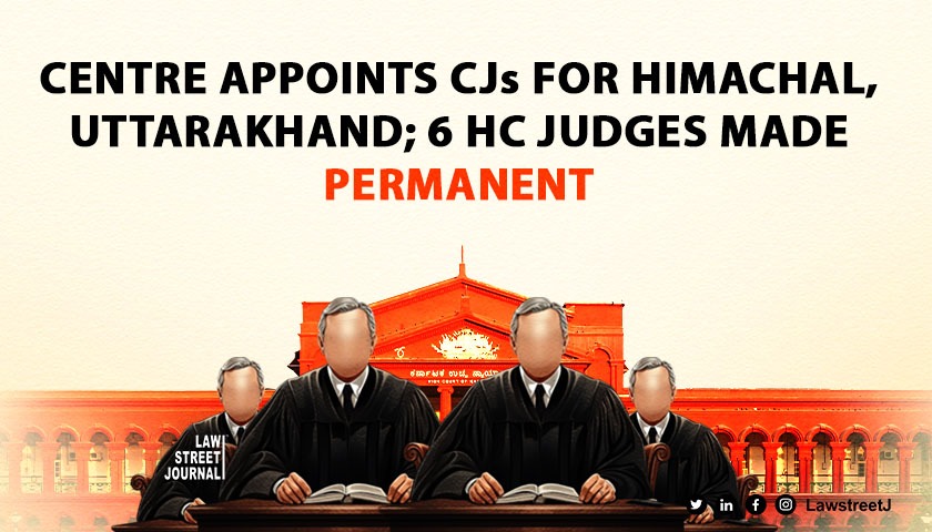 Centre Appoints CJs for Himachal, Uttarakhand; 6 HC Judges Made Permanent
