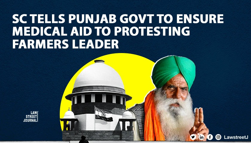 SC tells Punjab govt to ensure medical aid to protesting farmers leader