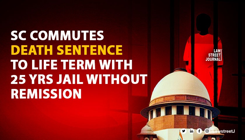SC commutes death sentence to life term with 25 yrs jail without remission