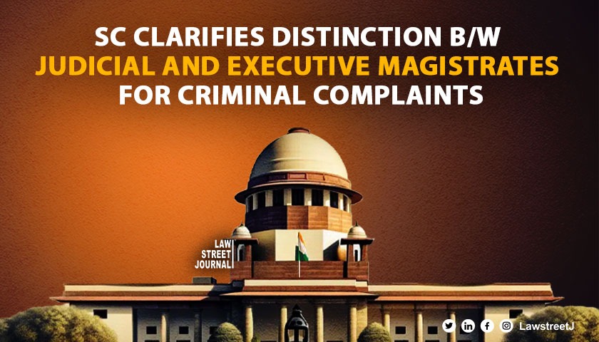 Supreme Court clarifies distinction between Judicial and Executive Magistrates for criminal complaints 