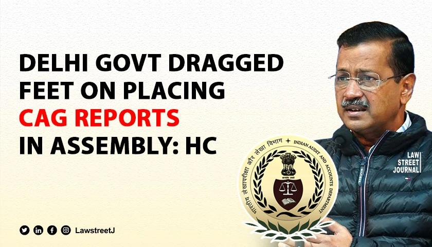 Delhi govt dragged feet on placing CAG reports in assembly HC