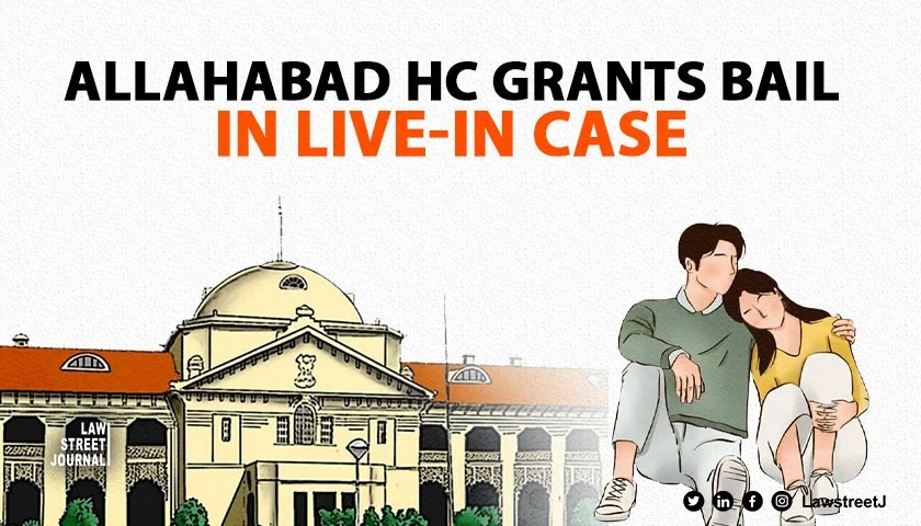 Allahabad HC grants bail in Live In Relationship Case highlights changing social values