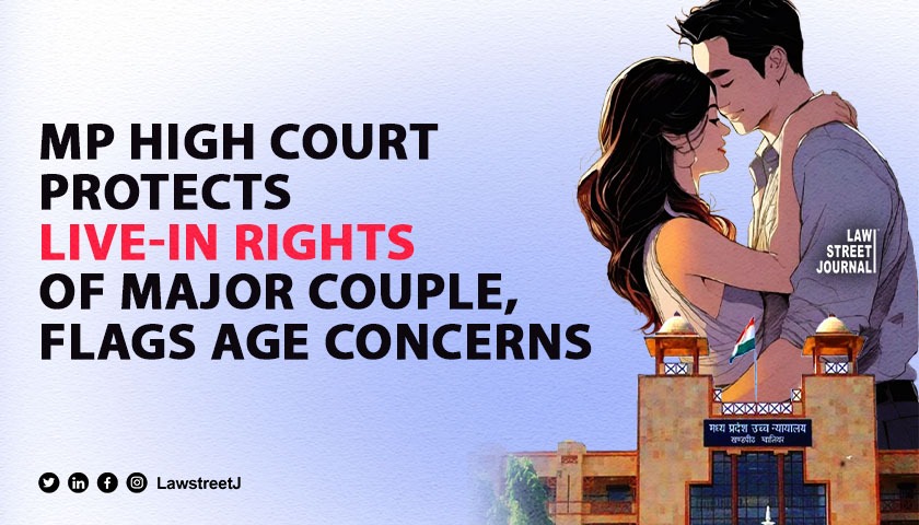 Madhya Pradesh High Court grants protection to major couple in live in relationship 