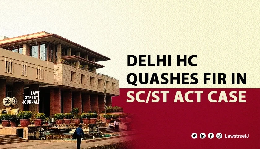 Delhi High Court quashes FIR in SC ST Act case warns against misuse of welfare legislations
