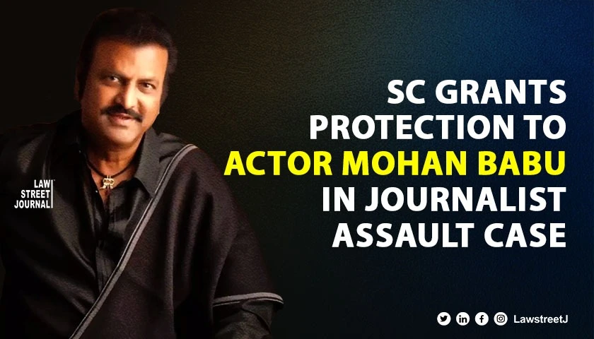 SC grants protection to Telugu actor Mohan Babu in case of assault on journalist
