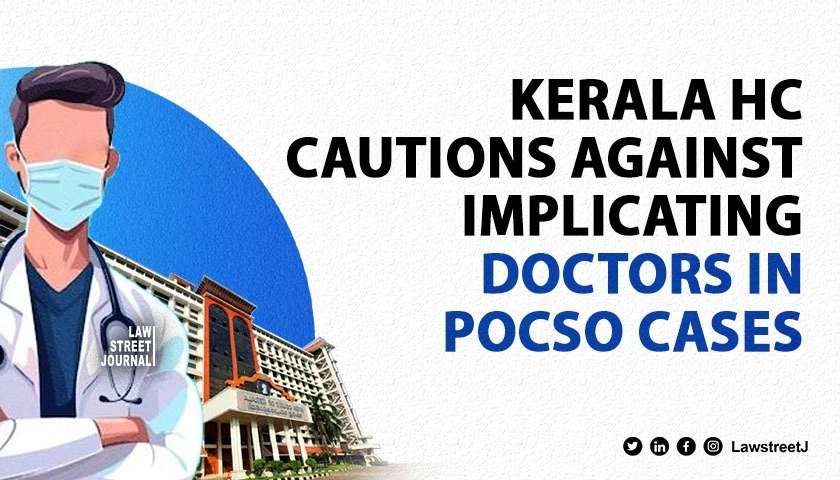 Kerala HC issues directive to prevent unwarranted implication of doctors in POCSO cases