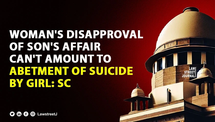 Womans disapproval of sons affair cant amount to abetment of suicide by girl SC