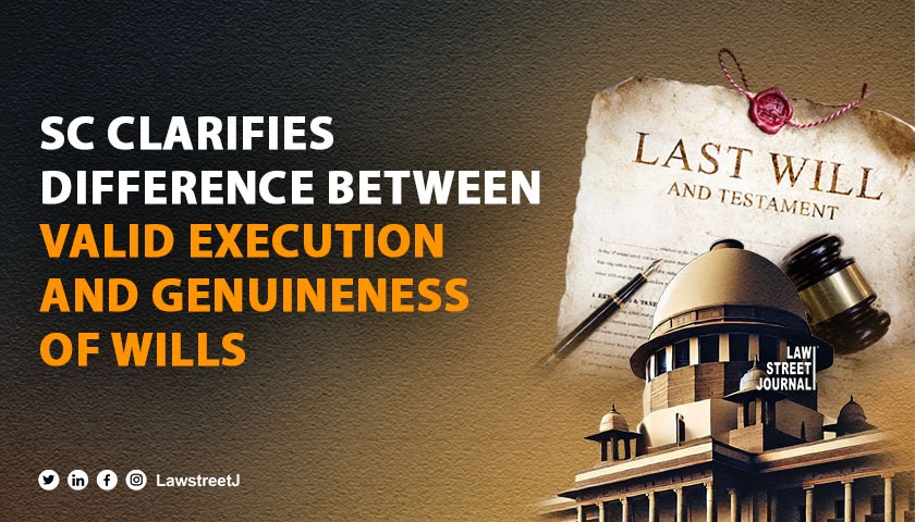 Holding that ‘A Will Is Validly Executed’ and ‘A Will Is Genuine’ are not the same: SC