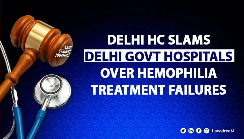 Delhi HC orders immediate action on Hemophilia Treatment after petition highlights critical deficiencies