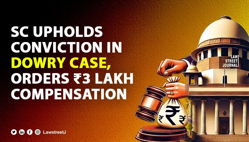 Supreme Court directs 3 Lakh Compensation in dowry harassment case upholds conviction
