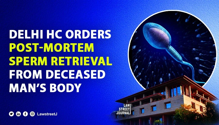 Delhi High Court directs post mortem sperm retrieval from deceased mans body