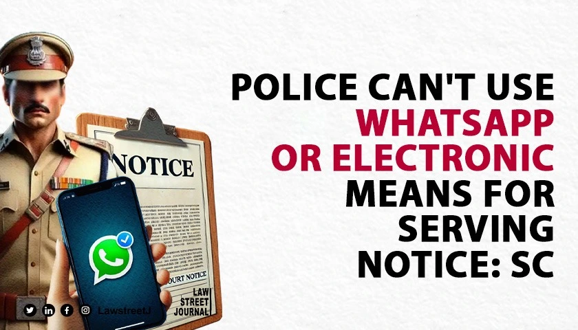Police cant use WhatsApp or electronic means for serving notice SC