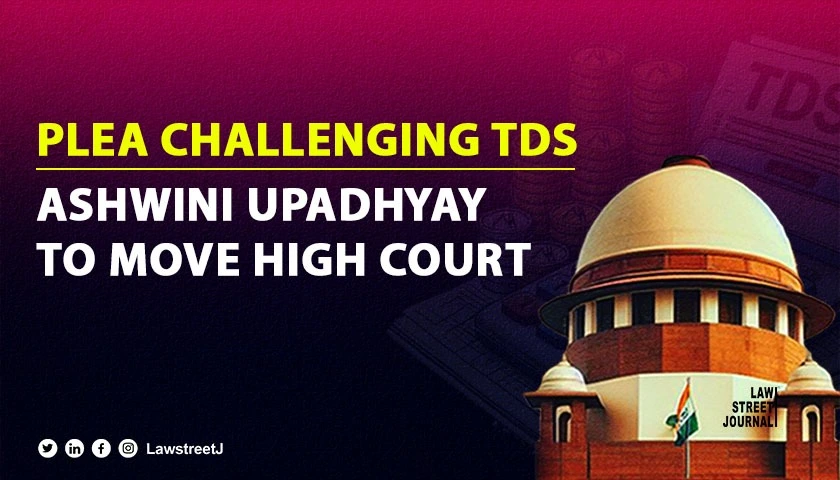 SC declines to hear PIL for declaring TDS as arbitrary irrational suggests High Court as recourse