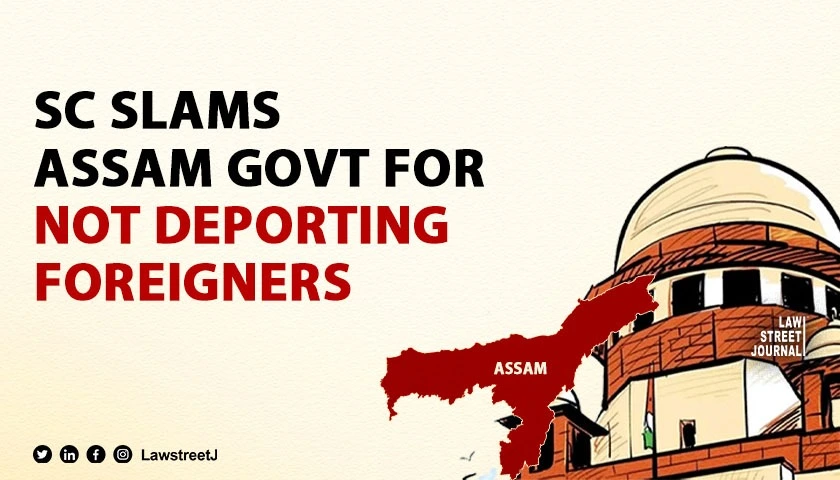 SC slams Assam govt for not deporting foreigners