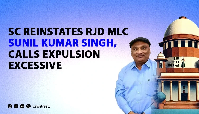 Highly excessive and disproportionate SC sets aside expulsion of RJD MLC