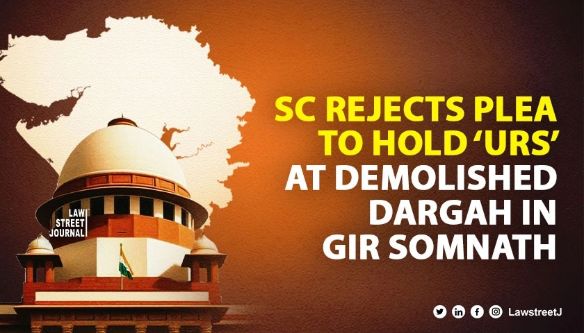 SC rejects plea for permission to conduct Urs festival at a demolished dargah in Gir Somnat