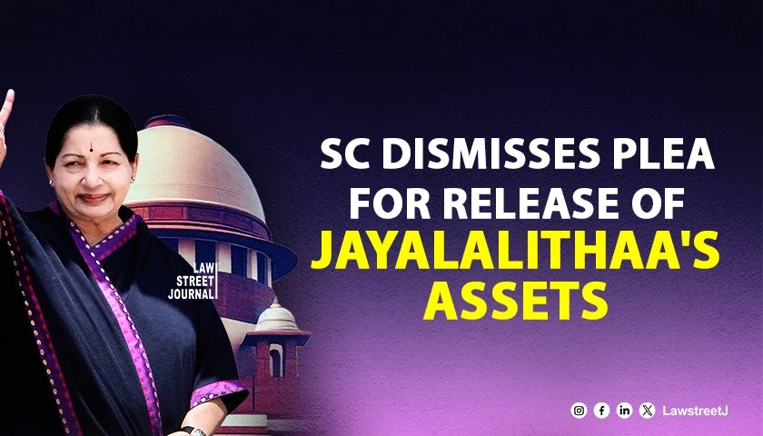 SC dismisses plea for release of Jayalalithaas assets