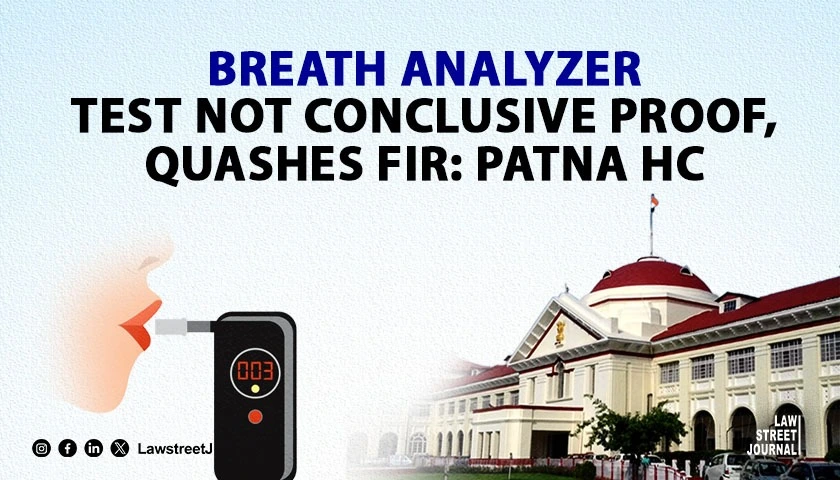 Patna High Court quashes FIR rules breath analyser test not conclusive for alcohol consumption