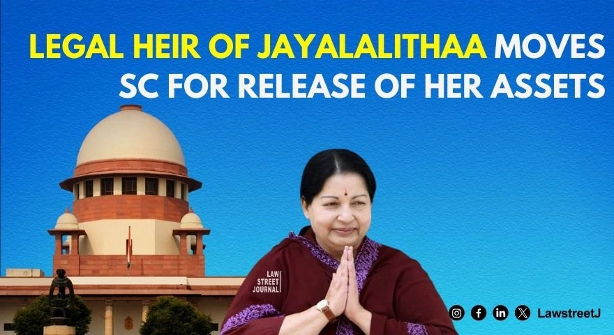 Legal heir of Jayalalithaa moves SC for release of her assets