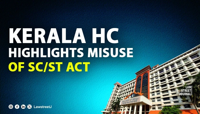 Kerala High Court highlights concerns over misuse of SC ST Act while emphasising its importance