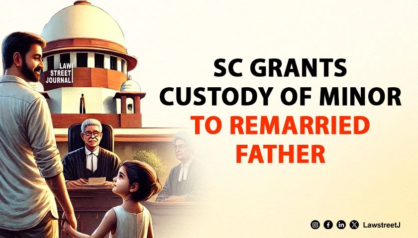 SC Grants Custody of Minor to Remarried Father Emphasizes Natural Guardian Rights