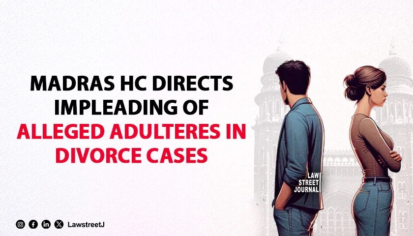 Madras High Court directs impleading of alleged adulteres in divorce cases