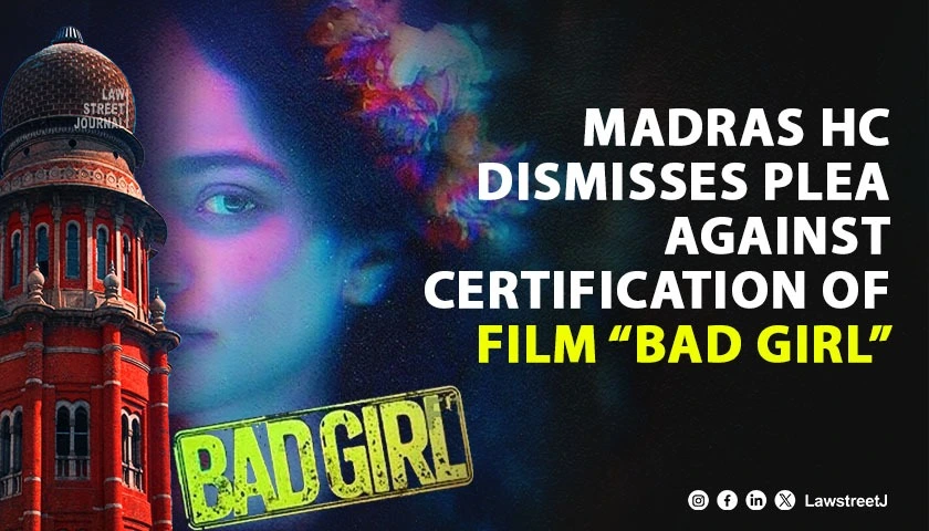 Madras High Court dismisses plea against certification of film Bad Girl