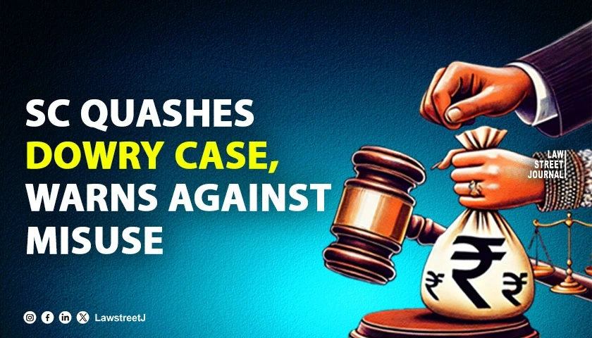 Supreme Court quashes dowry case warns against misuse of criminal law for harassment