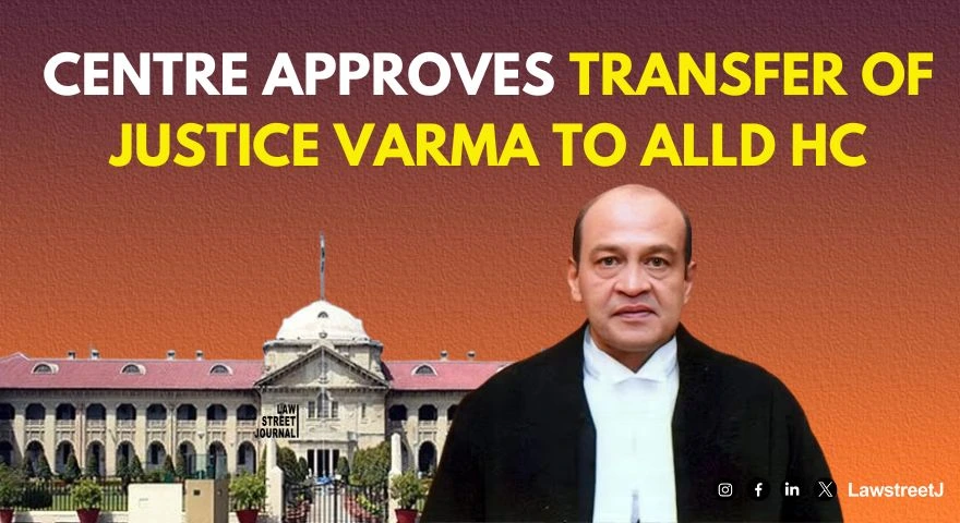 Centre approves transfer of Justice Varma to Alld HC