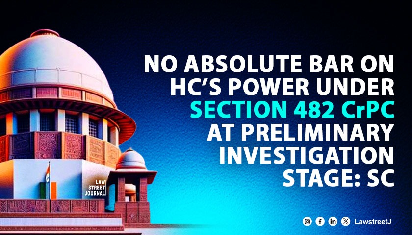 No absolute rule that High Court cannot interfere in Sec 482 CrPC petition if investigation is at preliminary stage: Supreme Court [Read Order]