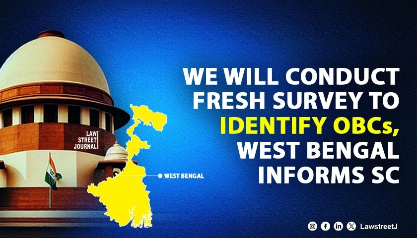 West Bengal to conduct fresh survey to identify OBCs  informs Supreme Court