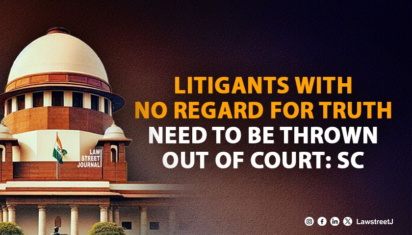 Litigants with no regard for truth need to be thrown out of court SC