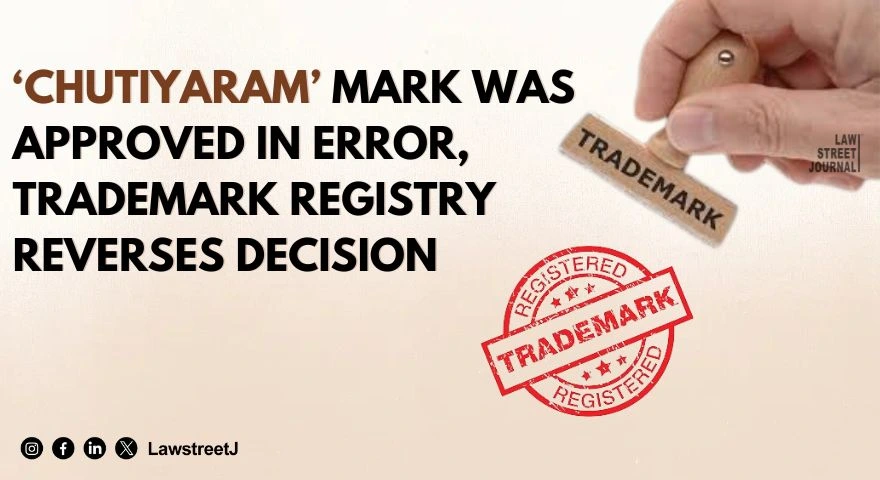 CHUTIYARAM mark was approved in error Trademark Registry reverses decision