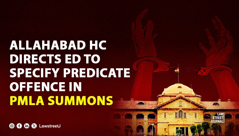 Allahabad High Court directs ED to specify predicate offence in PMLA summons emphasizes procedural fairness
