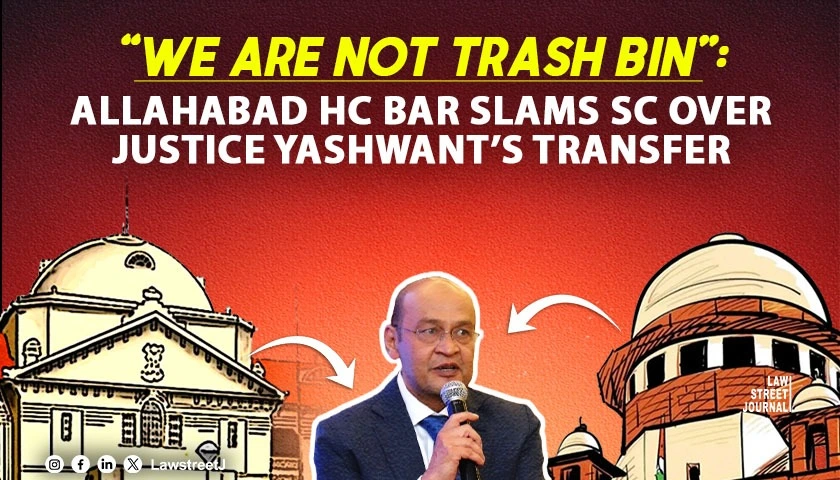 We are not trash bin Allahabad HC Bar Association Slams SC Over Justice Yashwant Varmas Transfer Amid Cash Seizure Row