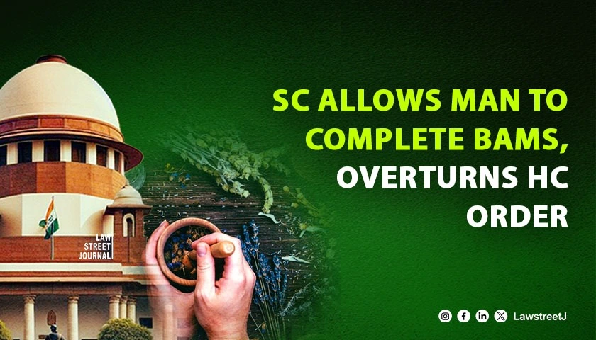 HC decimated his entire labour SC allows man to complete BAMS degree