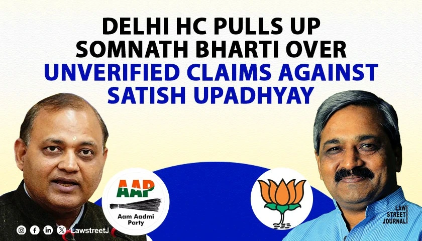 Be Sure or Face Consequences for False Affidavit  Delhi HC slams Somnath Bharti over unverified claims against BJPs Satish Upadhyay