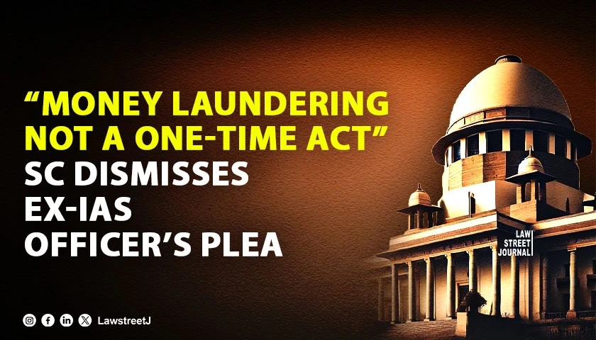 Money laundering not a static event SC dismisses plea by ex IAS officer against refusal to discharge