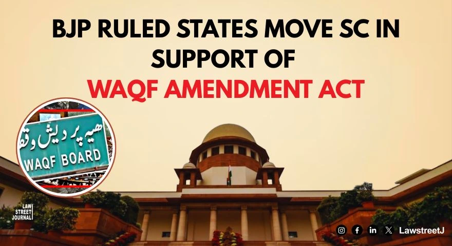 BJP ruled States move SC in support of Waqf Amendment Act