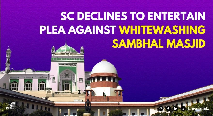 SC declines to entertain plea against whitewashing Sambhal masjid