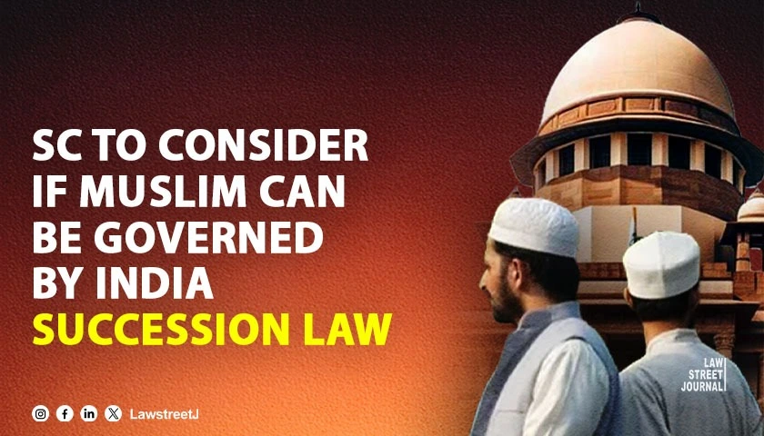 SC to consider if Muslim can be governed by India Succession law