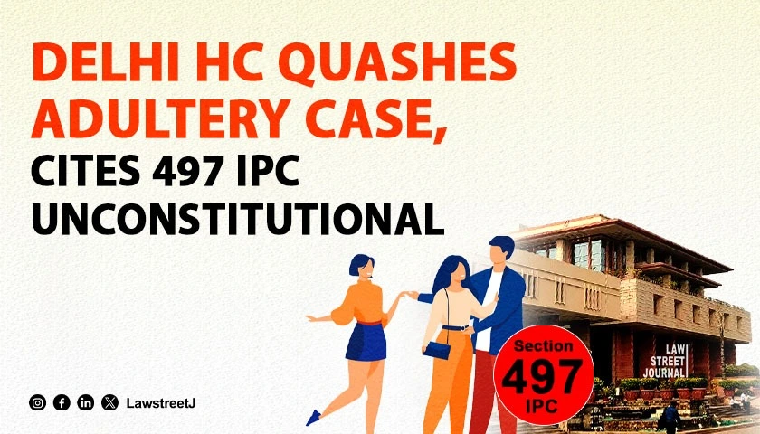 Delhi High Court Quashes Adultery Case Cites SC Verdict Declaring Section 497 IPC Unconstitutional