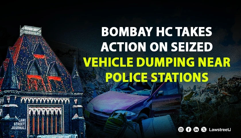Bombay High Court Directs Policy Formation To Address Seized Vehicles Dumping Around Police Stations