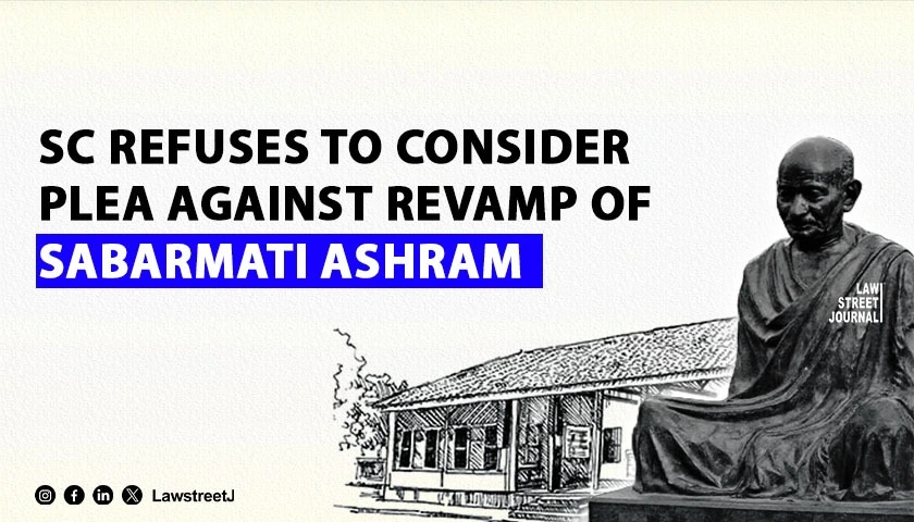 SC refuses to consider plea against revamp of Sabarmati Ashram