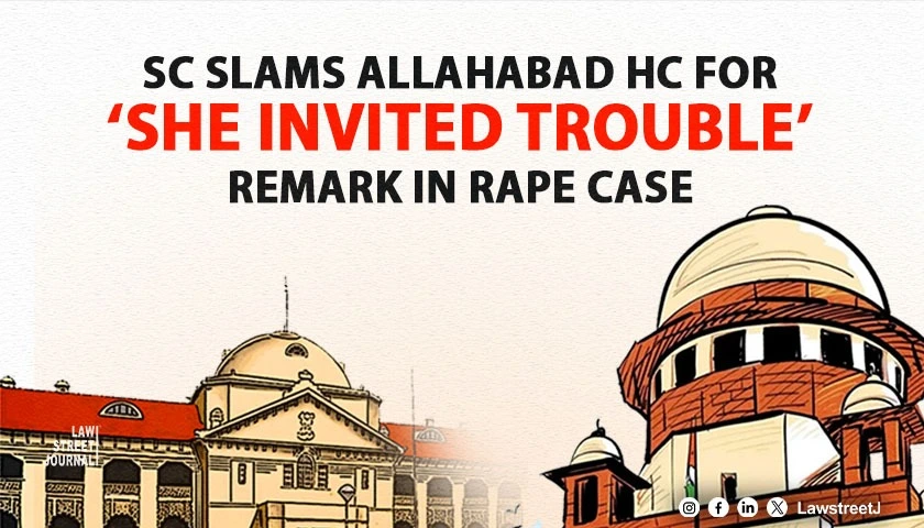 Supreme Court Slams Allahabad HC Judge for She Invited Trouble Remark in Rape Case