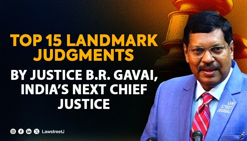 Top 15 Landmark Judgments by Justice BR Gavai Ahead of His Elevation as Chief Justice of India
