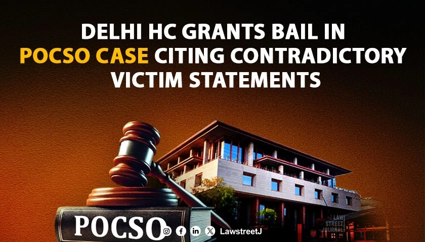 Delhi High Court Grants Bail In POCSO Case Citing Contradictory Victim Statements