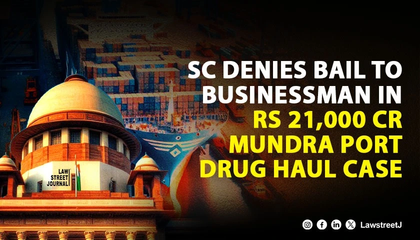 SC declines bail to Delhi businessman in Mudra port drug haul case