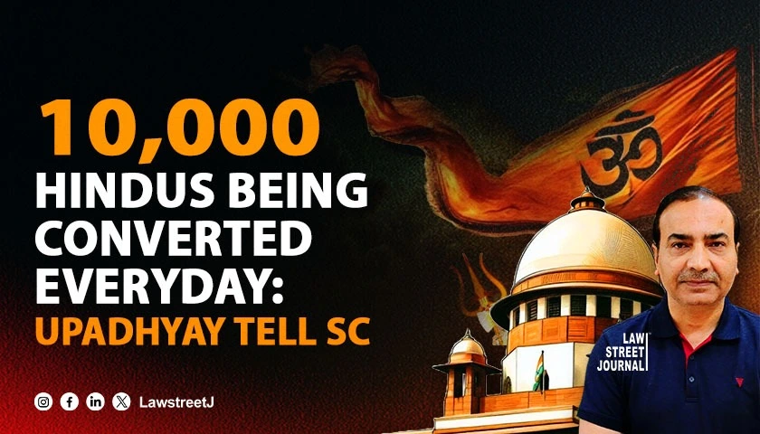 Ten Thousand Hindus being unlawfully converted to other religions every day Ashwini Upadhyay tells Supreme Court