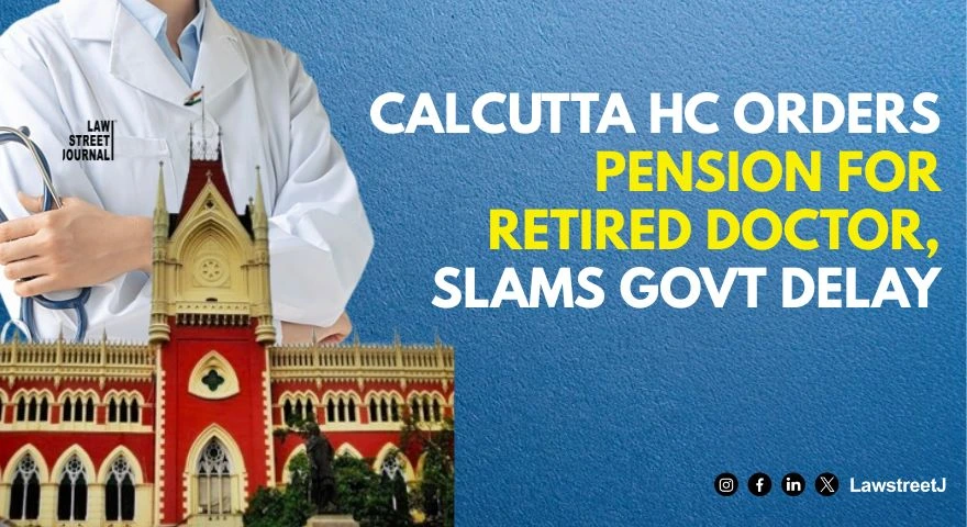  Calcutta High Court Rules in Favour of Retired Medical Officer Seeking Pension Benefits